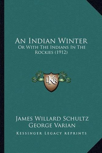 Cover image for An Indian Winter: Or with the Indians in the Rockies (1912)