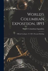 Cover image for World's Columbian Exposition, 1893: Official Catalogue: Pt. XIV, Woman's Building