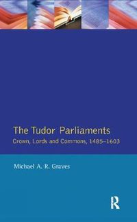 Cover image for The Tudor Parliaments: Crown, Lords and Commons, 1485-1603