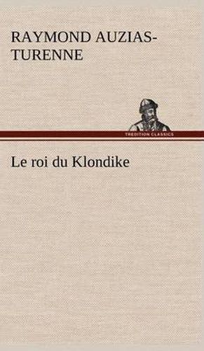 Cover image for Le roi du Klondike