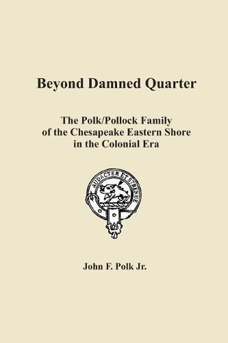 Cover image for Beyond Damned Quarter: The Polk/Pollock Family of the Chesapeake Eastern Shore in the Colonial Era