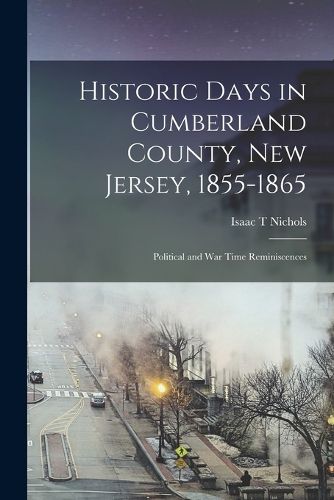 Cover image for Historic Days in Cumberland County, New Jersey, 1855-1865