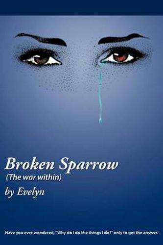 Cover image for Broken Sparrow (The War Within): Have You Ever Wondered,  Why Do I Do the Things I Do?  Only to Get the Answer.