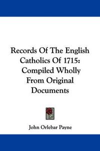 Cover image for Records of the English Catholics of 1715: Compiled Wholly from Original Documents