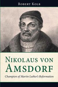 Cover image for Nikolaus Von Amsdorf: Champion of Martin Luther's Reformation