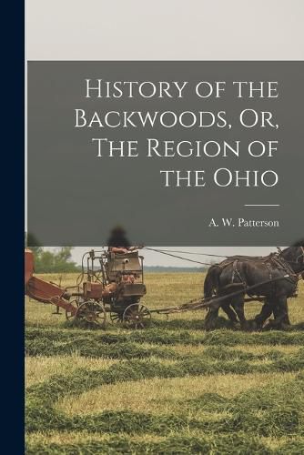 Cover image for History of the Backwoods, Or, The Region of the Ohio