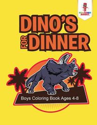 Cover image for Dino's for Dinner: Boys Coloring Book Ages 4-8