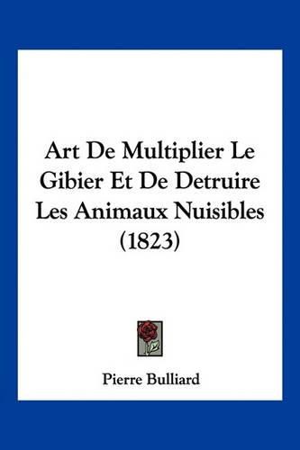 Art de Multiplier Le Gibier Et de Detruire Les Animaux Nuisibles (1823)