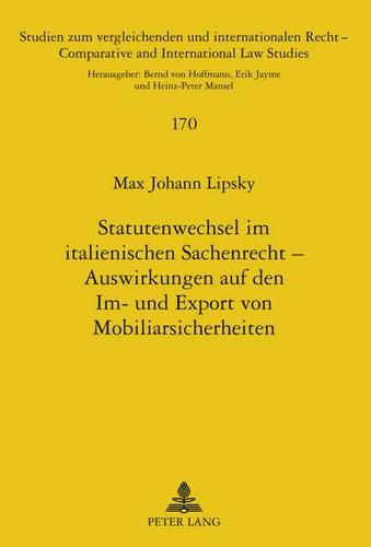 Statutenwechsel Im Italienischen Sachenrecht - Auswirkungen Auf Den Im- Und Export Von Mobiliarsicherheiten: Eine Untersuchung Der Rechtlichen Bestaendigkeit Dinglicher Kreditsicherheiten Im Deutsch-Italienischen Rechtsverkehr