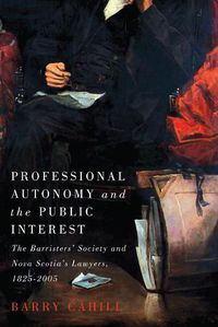 Cover image for Professional Autonomy and the Public Interest: The Barristers' Society and Nova Scotia's Lawyers, 1825-2005