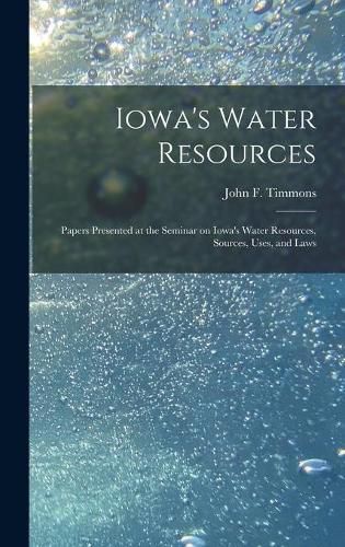 Iowa's Water Resources: Papers Presented at the Seminar on Iowa's Water Resources, Sources, Uses, and Laws