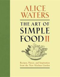 Cover image for The Art of Simple Food II: Recipes, Flavor, and Inspiration from the New Kitchen Garden: A Cookbook
