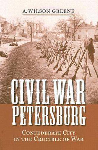 Cover image for Civil War Petersburg: Confederate City in the Crucible of Civil War
