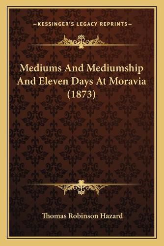 Cover image for Mediums and Mediumship and Eleven Days at Moravia (1873)