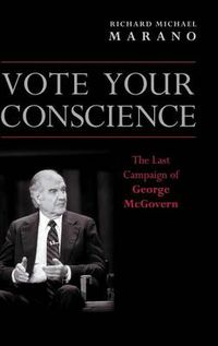 Cover image for Vote Your Conscience: The Last Campaign of George McGovern