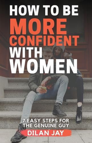 Cover image for How to Be More Confident with Women: 7 Easy Steps for the Genuine Guy