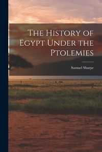 Cover image for The History of Egypt Under the Ptolemies