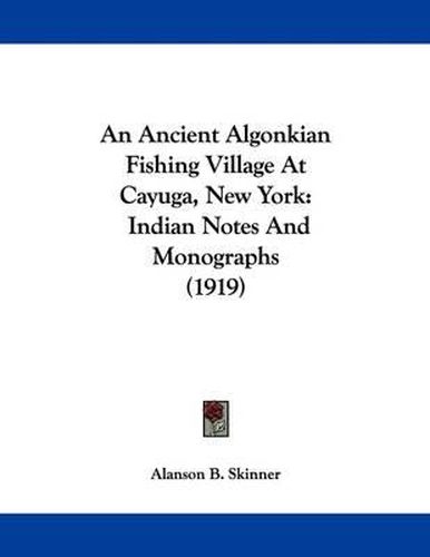 Cover image for An Ancient Algonkian Fishing Village at Cayuga, New York: Indian Notes and Monographs (1919)
