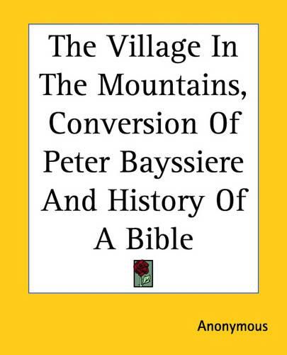 Cover image for The Village In The Mountains, Conversion Of Peter Bayssiere And History Of A Bible