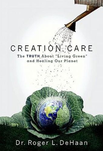 Creation Care: The Truth about  Living Green  and Healing Our Planet