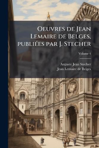Cover image for Oeuvres de Jean Lemaire de Belges, Publiees Par J. Stecher
