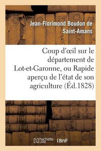 Coup d'Oeil Sur Le Departement de Lot-Et-Garonne, Ou Rapide Apercu de l'Etat de Son Agriculture: , de Sa Population Et de Son Industrie En 1828