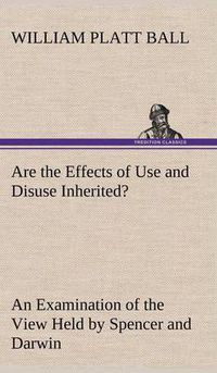 Cover image for Are the Effects of Use and Disuse Inherited? An Examination of the View Held by Spencer and Darwin