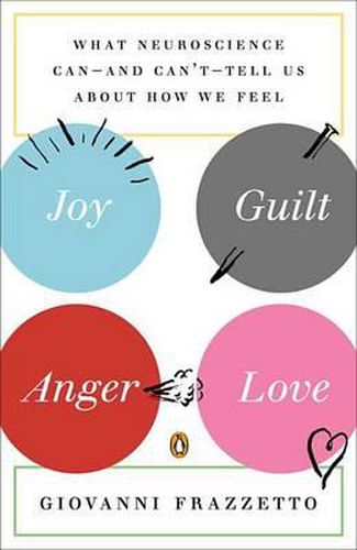 Cover image for Joy, Guilt, Anger, Love: What Neuroscience Can--and Can't--Tell Us About How We Feel