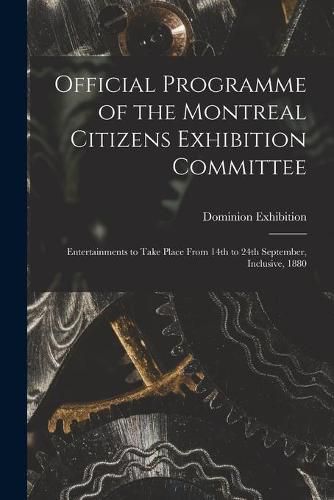 Cover image for Official Programme of the Montreal Citizens Exhibition Committee [microform]: Entertainments to Take Place From 14th to 24th September, Inclusive, 1880