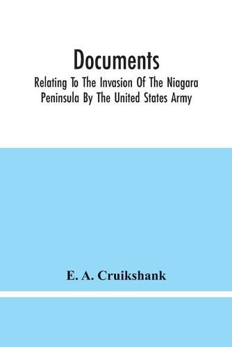 Documents; Relating To The Invasion Of The Niagara Peninsula By The United States Army, Commanded By General Jacob Brown, In July And August, 1814