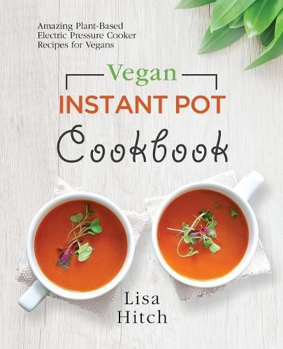Cover image for Vegan Instant Pot Cookbook: Amazing Plant-Based Electric Pressure Cooker Recipes for Vegans