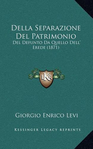 Cover image for Della Separazione del Patrimonio: del Defunto Da Quello Dell' Erede (1871)