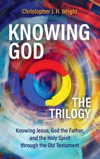 Cover image for Knowing God - The Trilogy: Knowing Jesus, God the Father, and the Holy Spirit through the Old Testament