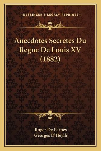 Cover image for Anecdotes Secretes Du Regne de Louis XV (1882)