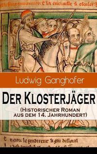 Cover image for Der Klosterj ger (Historischer Roman aus dem 14. Jahrhundert): Ein Klassiker des Heimatromans