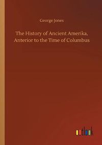 Cover image for The History of Ancient Amerika, Anterior to the Time of Columbus