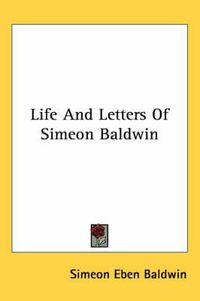 Cover image for Life and Letters of Simeon Baldwin