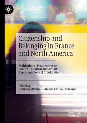 Cover image for Citizenship and Belonging in France and North America: Multicultural Perspectives on Political, Cultural and Artistic Representations of Immigration