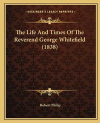 Cover image for The Life and Times of the Reverend George Whitefield (1838)