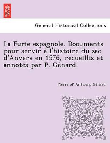 Cover image for La Furie espagnole. Documents pour servir a&#768; l'histoire du sac d'Anvers en 1576, recueillis et annote&#769;s par P. Ge&#769;nard.