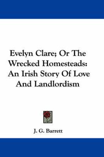 Cover image for Evelyn Clare; Or the Wrecked Homesteads: An Irish Story of Love and Landlordism