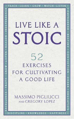 Live Like A Stoic: 52 Exercises for Cultivating a Good Life