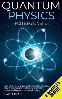 Cover image for Quantum physics for beginners: From Wave Theory to Quantum Computing. Understanding How Everything Works by a Simplified Explanation of Quantum Physics and Mechanics Principles