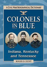 Cover image for Colonels in Blue-Indiana, Kentucky and Tennessee: A Civil War Biographical Dictionary