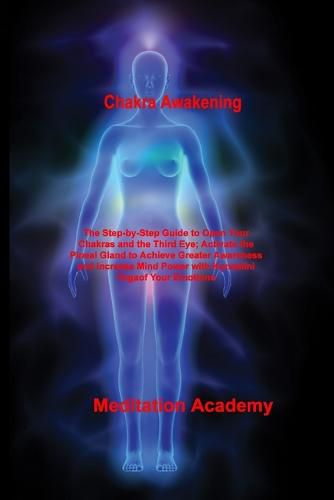 Cover image for Chakra Awakening: The Step-by-Step Guide to Open Your Chakras and the Third Eye; Activate the Pineal Gland to Achieve Greater Awareness and Increase Mind Power with Kundalini Yoga