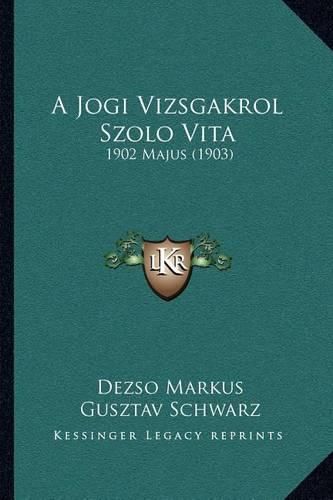 Cover image for A Jogi Vizsgakrol Szolo Vita: 1902 Majus (1903)