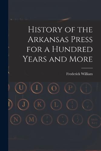 Cover image for History of the Arkansas Press for a Hundred Years and More