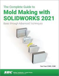 Cover image for The Complete Guide to Mold Making with SOLIDWORKS 2021: Basic through Advanced Techniques