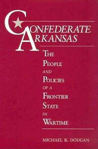 Cover image for Confederate Arkansas: The People and Policies of a Frontier State in Wartime