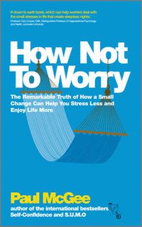 Cover image for How Not To Worry: The Remarkable Truth of How a Small Change Can Help You Stress Less and Enjoy Life More